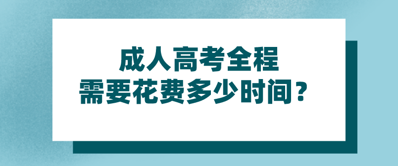 成人高考全程需要花费多少时间？